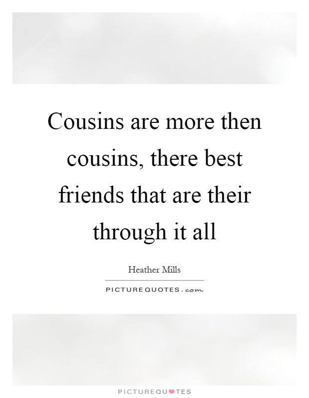Cousins are more then cousins, there best friends that are their through it all Picture Quote #1