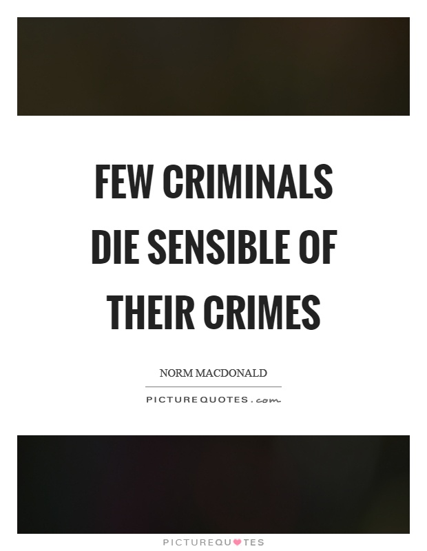Few criminals die sensible of their crimes Picture Quote #1