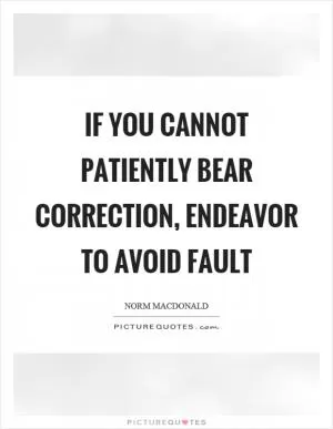 If you cannot patiently bear correction, endeavor to avoid fault Picture Quote #1