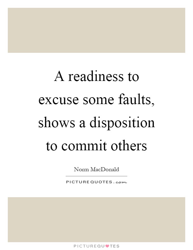 A readiness to excuse some faults, shows a disposition to commit others Picture Quote #1