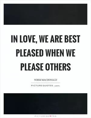 In love, we are best pleased when we please others Picture Quote #1