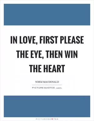 In love, first please the eye, then win the heart Picture Quote #1