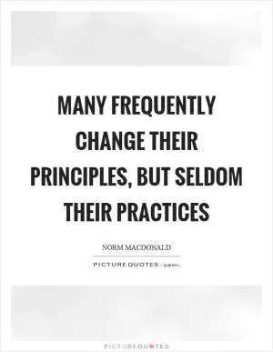 Many frequently change their principles, but seldom their practices Picture Quote #1