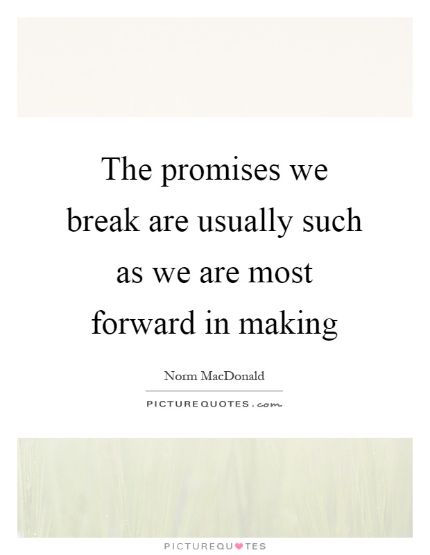 The promises we break are usually such as we are most forward in making Picture Quote #1