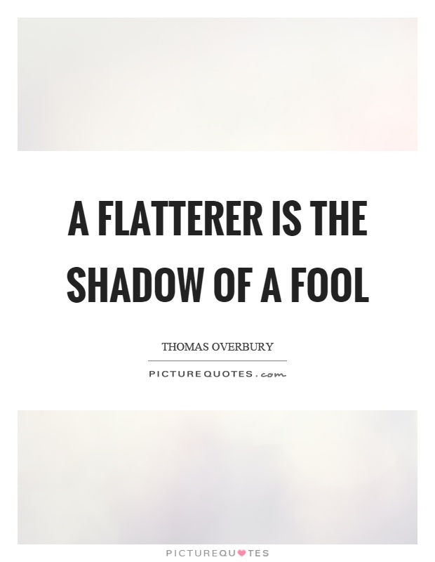 A flatterer is the shadow of a fool Picture Quote #1