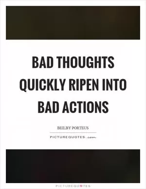 Bad thoughts quickly ripen into bad actions Picture Quote #1