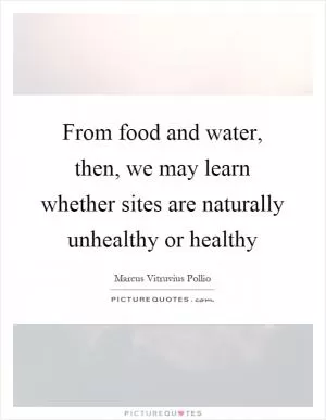 From food and water, then, we may learn whether sites are naturally unhealthy or healthy Picture Quote #1