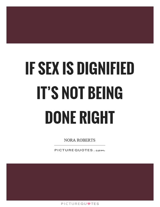 If sex is dignified it's not being done right Picture Quote #1