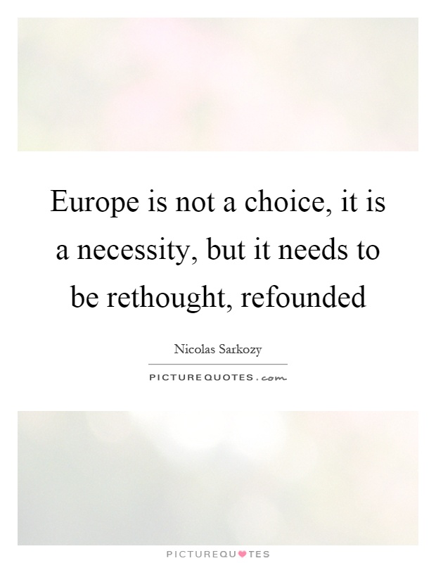 Europe is not a choice, it is a necessity, but it needs to be rethought, refounded Picture Quote #1