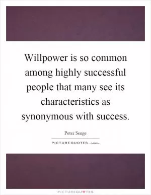 Willpower is so common among highly successful people that many see its characteristics as synonymous with success Picture Quote #1