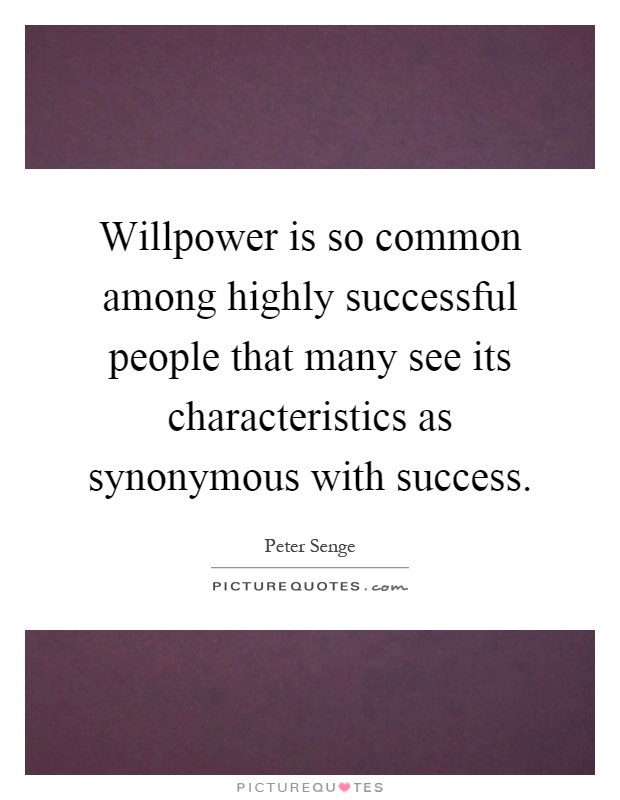 Willpower is so common among highly successful people that many see its characteristics as synonymous with success Picture Quote #1