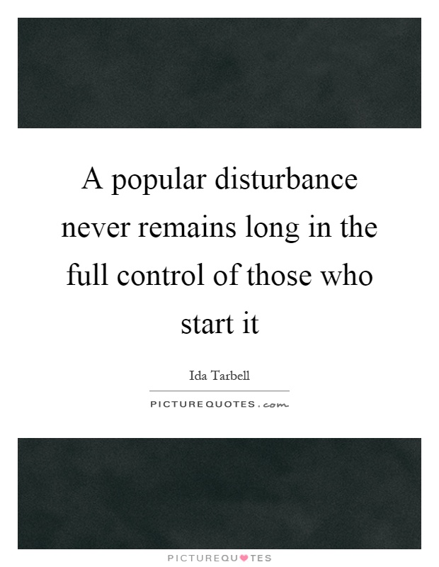 A popular disturbance never remains long in the full control of those who start it Picture Quote #1
