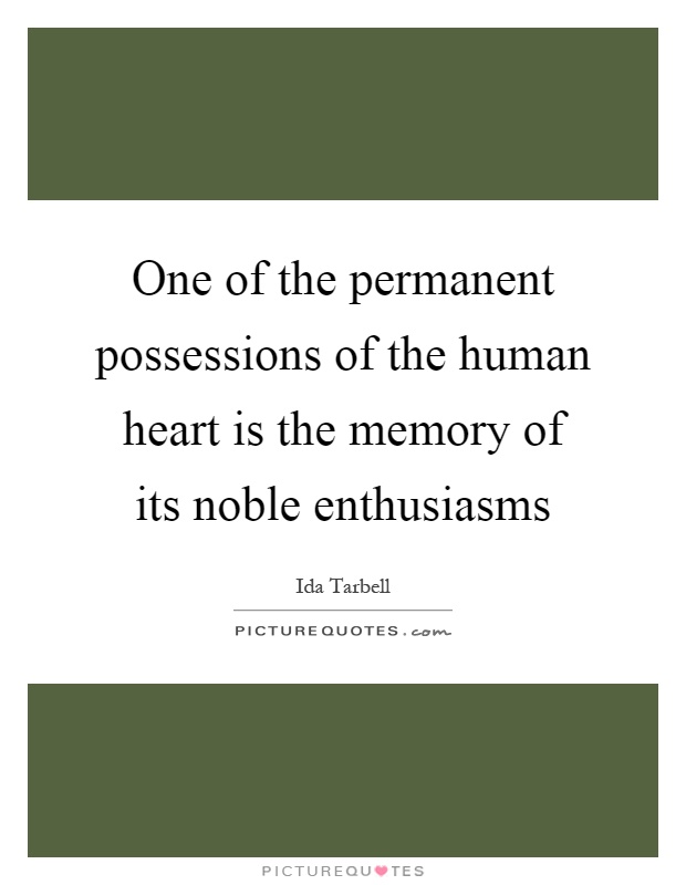 One of the permanent possessions of the human heart is the memory of its noble enthusiasms Picture Quote #1