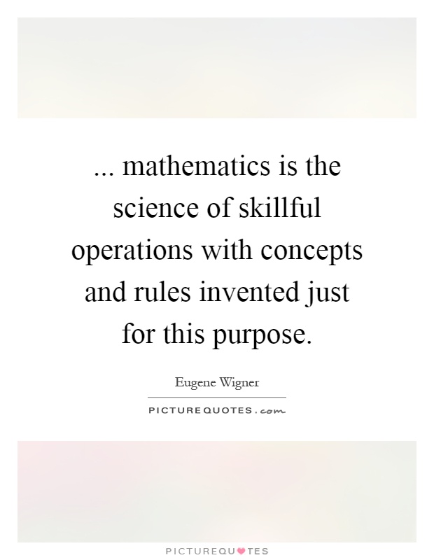 ... mathematics is the science of skillful operations with concepts and rules invented just for this purpose Picture Quote #1