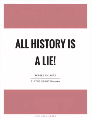 All history is a lie! Picture Quote #1
