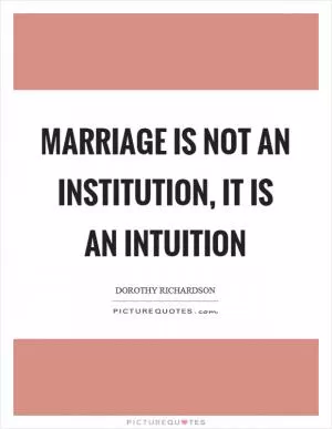 Marriage is not an institution, it is an intuition Picture Quote #1