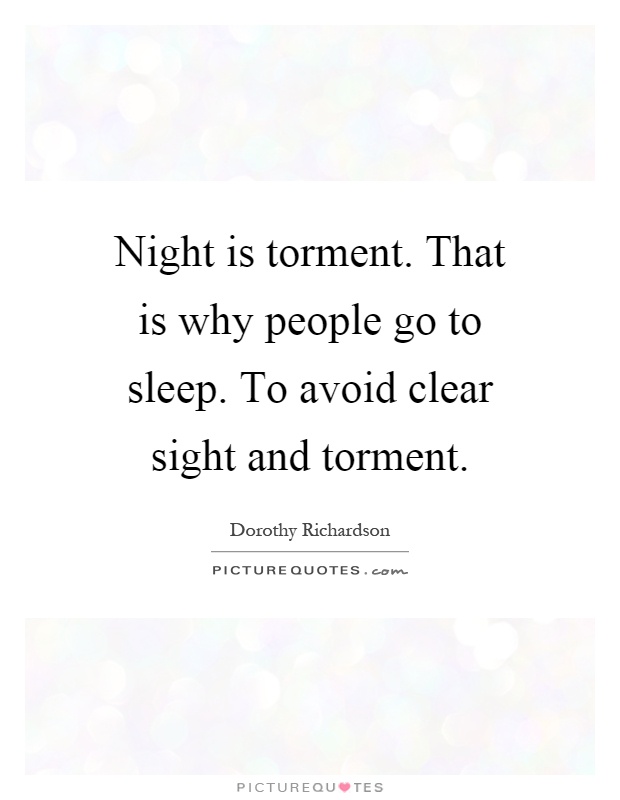 Night is torment. That is why people go to sleep. To avoid clear sight and torment Picture Quote #1
