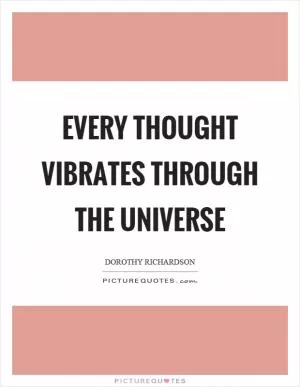Every thought vibrates through the universe Picture Quote #1