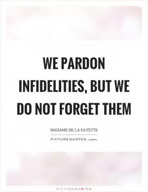 We pardon infidelities, but we do not forget them Picture Quote #1