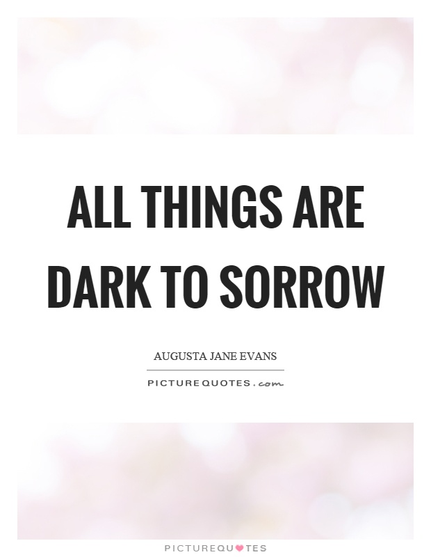 All things are dark to sorrow Picture Quote #1