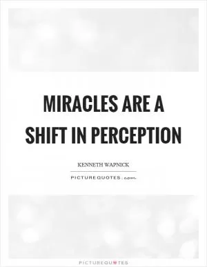 Miracles are a shift in perception Picture Quote #1