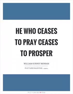 He who ceases to pray ceases to prosper Picture Quote #1