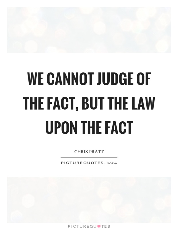 We cannot judge of the fact, but the law upon the fact Picture Quote #1
