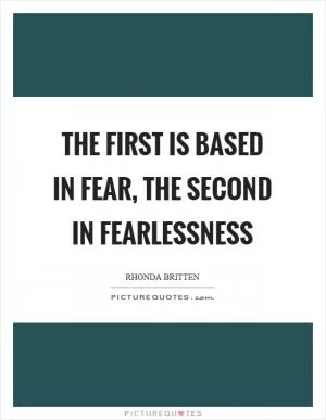 The first is based in fear, the second in fearlessness Picture Quote #1