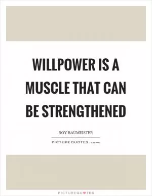 Willpower is a muscle that can be strengthened Picture Quote #1
