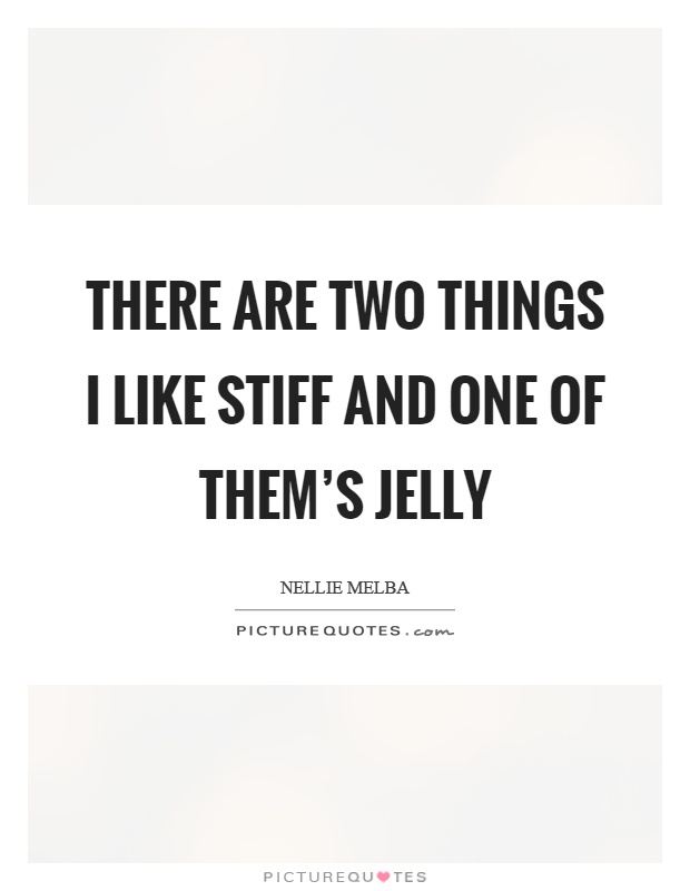 There are two things I like stiff and one of them's jelly Picture Quote #1
