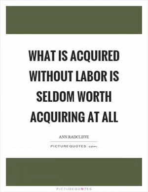 What is acquired without labor is seldom worth acquiring at all Picture Quote #1