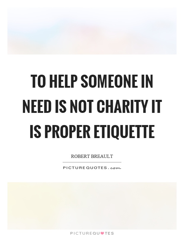 To help someone in need is not charity it is proper etiquette Picture Quote #1