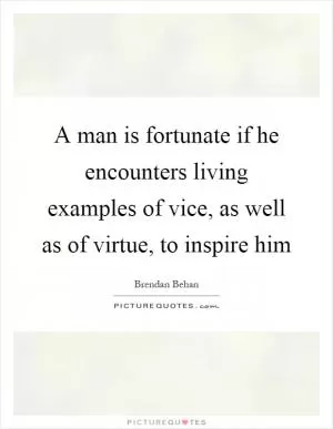 A man is fortunate if he encounters living examples of vice, as well as of virtue, to inspire him Picture Quote #1