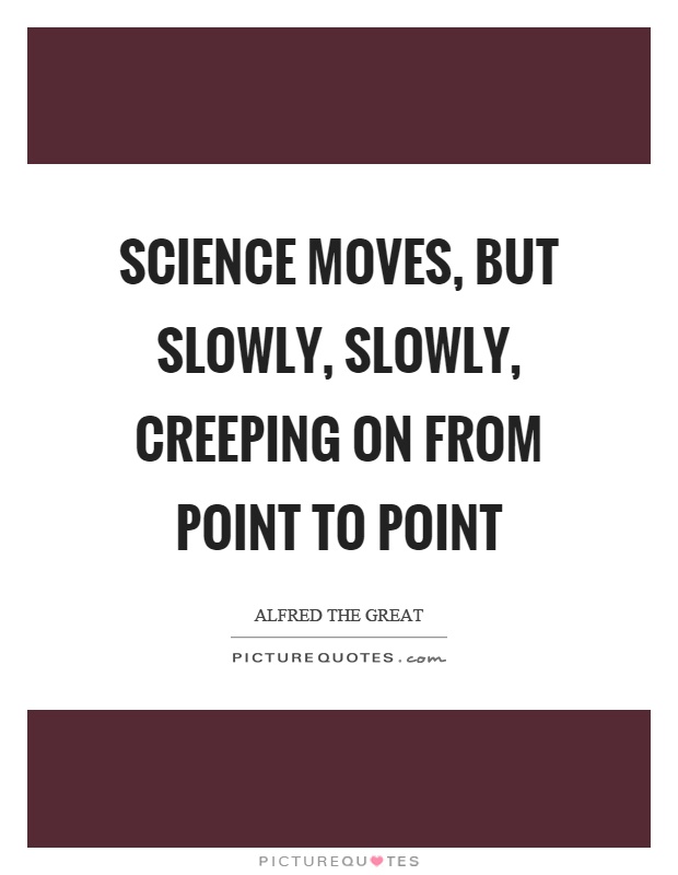 Science moves, but slowly, slowly, creeping on from point to point Picture Quote #1