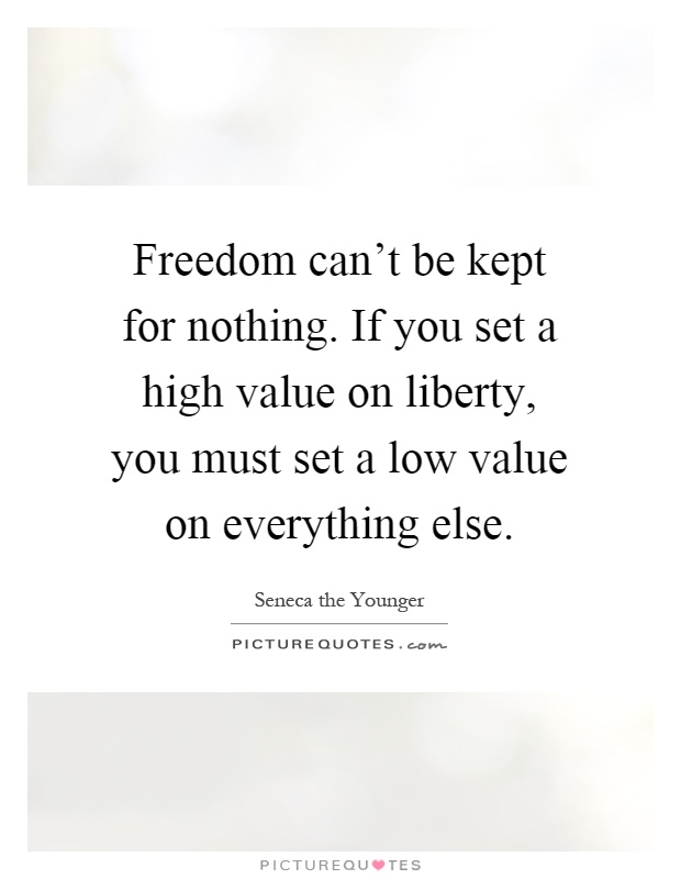 Freedom can't be kept for nothing. If you set a high value on liberty, you must set a low value on everything else Picture Quote #1