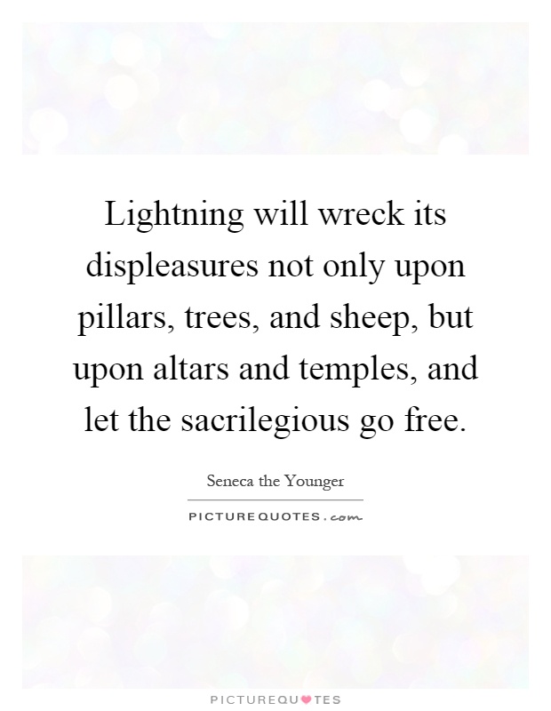 Lightning will wreck its displeasures not only upon pillars, trees, and sheep, but upon altars and temples, and let the sacrilegious go free Picture Quote #1