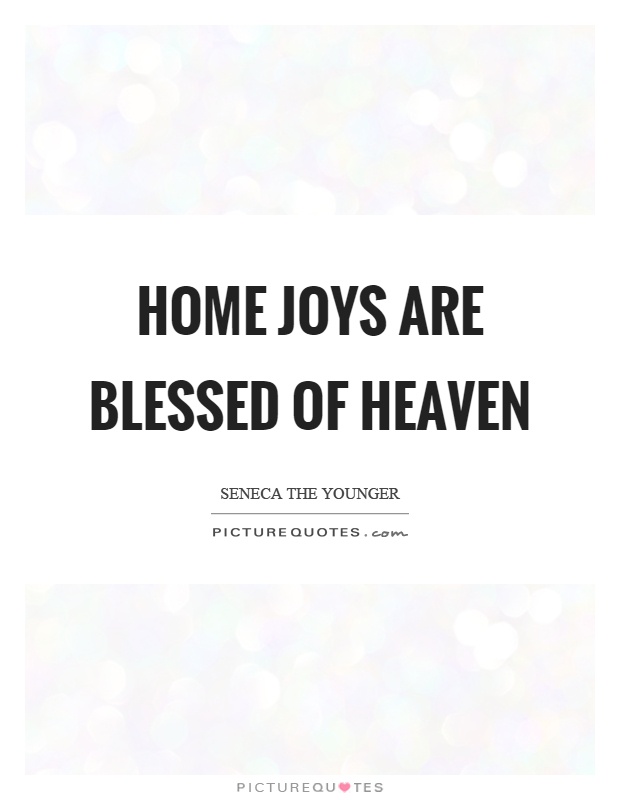 Home joys are blessed of heaven Picture Quote #1