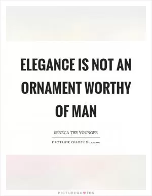 Elegance is not an ornament worthy of man Picture Quote #1