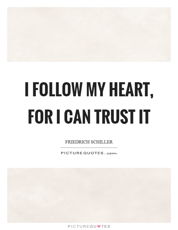 I follow my heart, for I can trust it Picture Quote #1