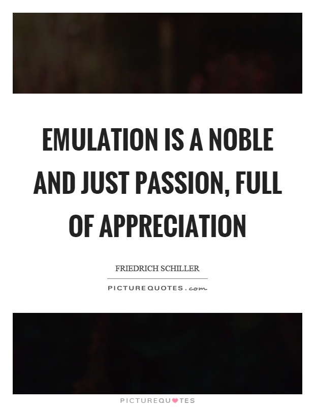 Emulation is a noble and just passion, full of appreciation Picture Quote #1