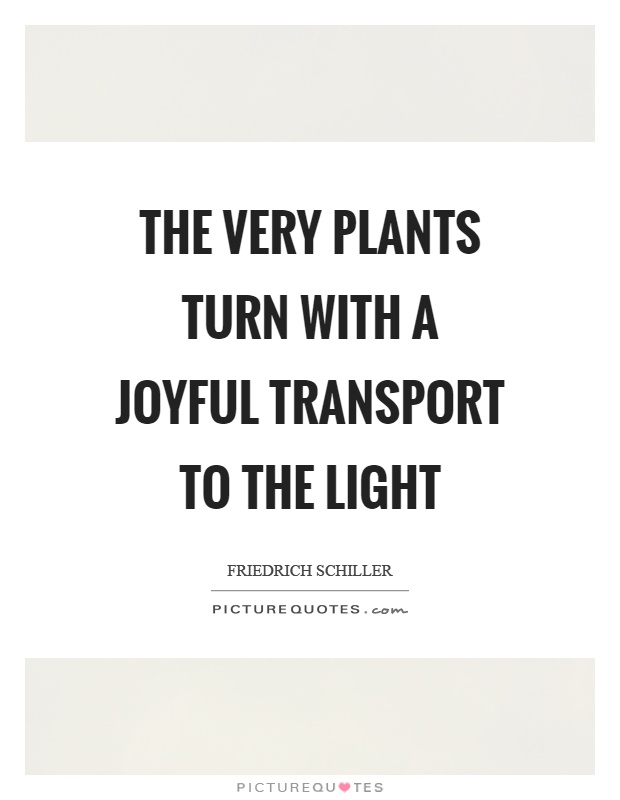 The very plants turn with a joyful transport to the light Picture Quote #1