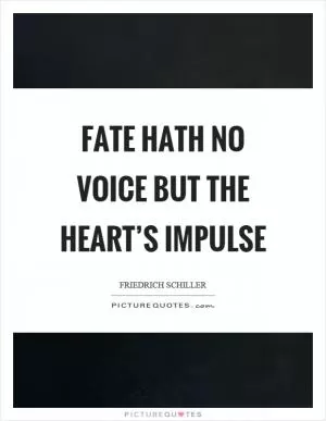 Fate hath no voice but the heart’s impulse Picture Quote #1