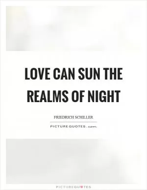 Love can sun the realms of night Picture Quote #1
