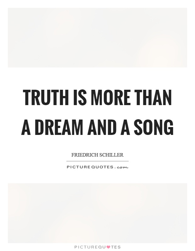 Truth is more than a dream and a song Picture Quote #1