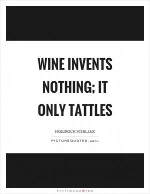 Wine invents nothing; it only tattles Picture Quote #1