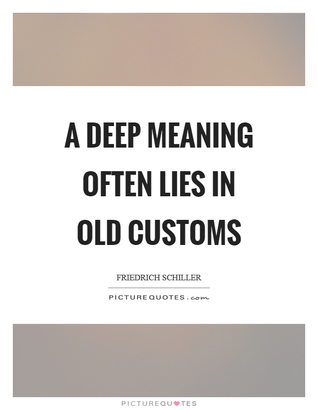 A deep meaning often lies in old customs Picture Quote #1