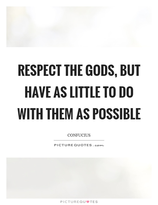 Respect the gods, but have as little to do with them as possible Picture Quote #1