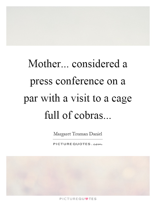 Mother... considered a press conference on a par with a visit to a cage full of cobras Picture Quote #1