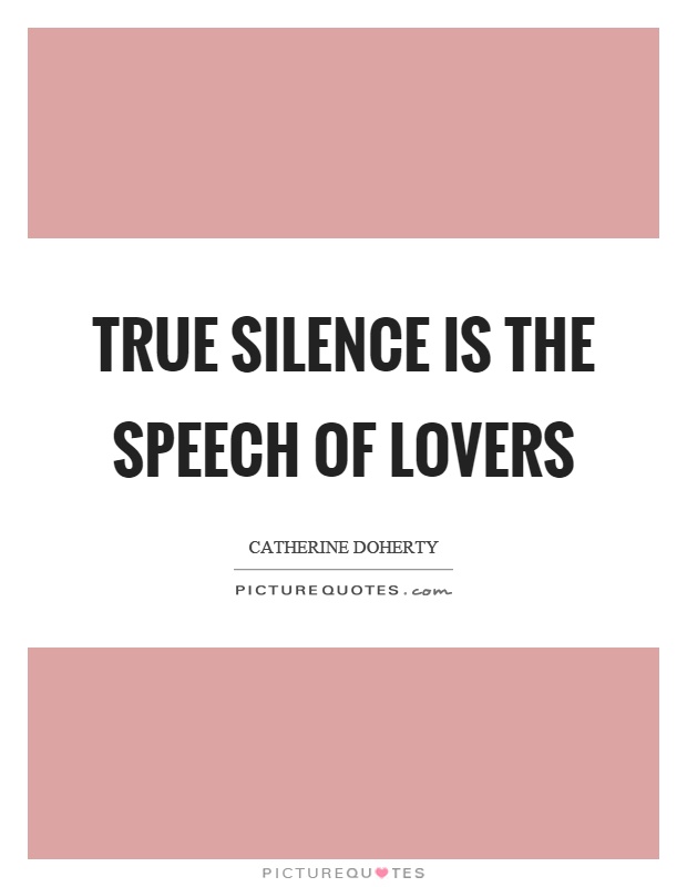True silence is the speech of lovers Picture Quote #1