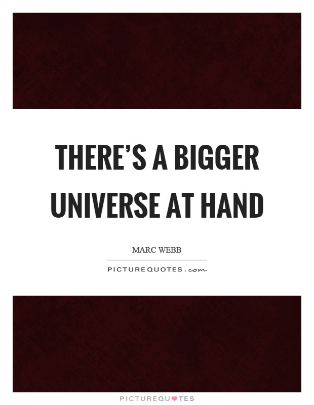 There's a bigger universe at hand Picture Quote #1